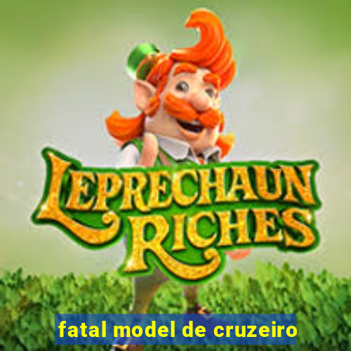 fatal model de cruzeiro